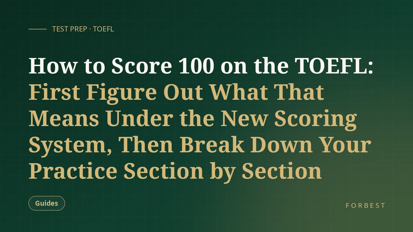 How to Score 100 on the TOEFL: First Figure Out What That Means Under the New Scoring System, Then Break Down Your Practice Section by Section