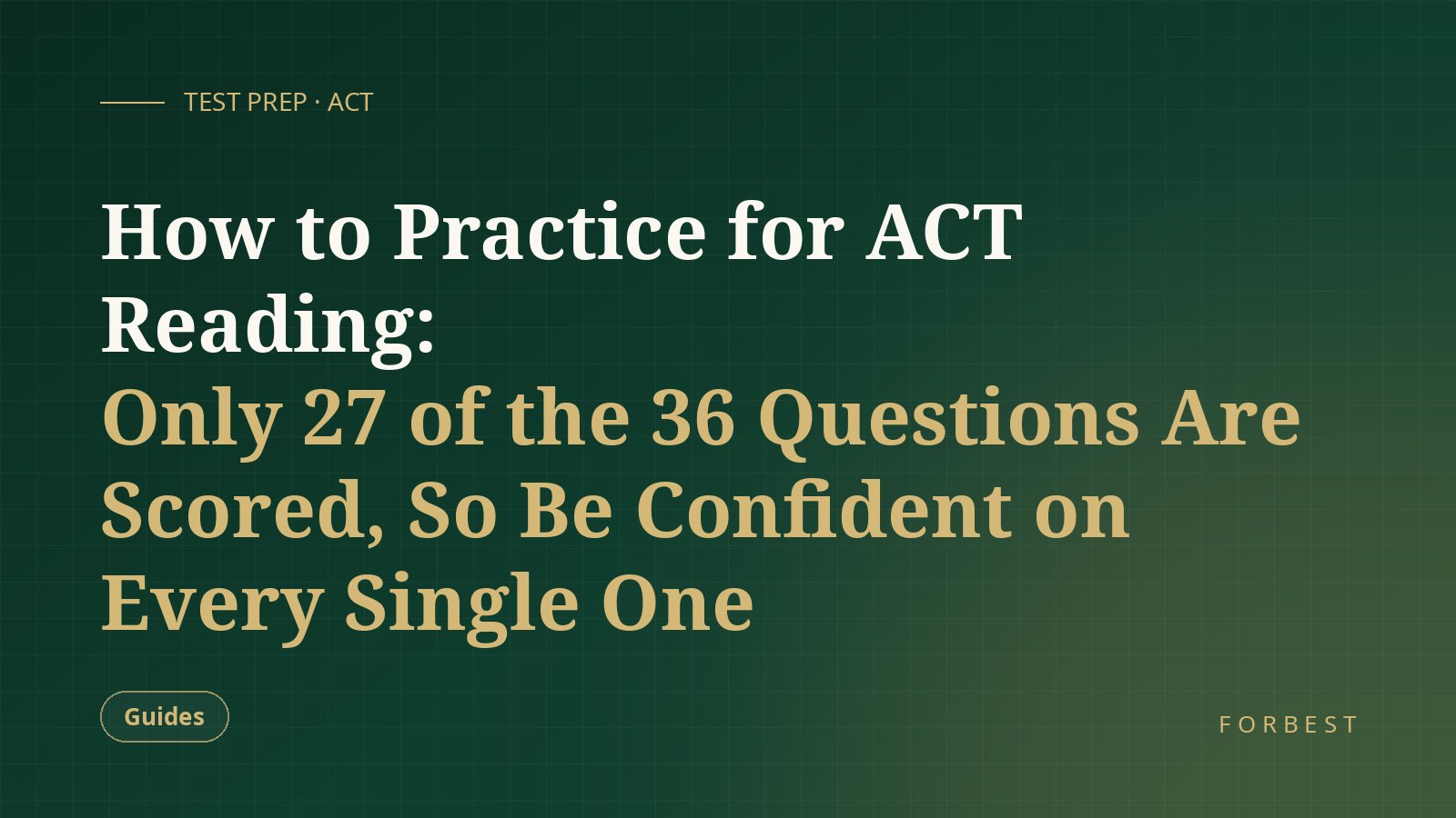 How to Practice for ACT Reading: Only 27 of the 36 Questions Are Scored, So Be Confident on Every Single One
