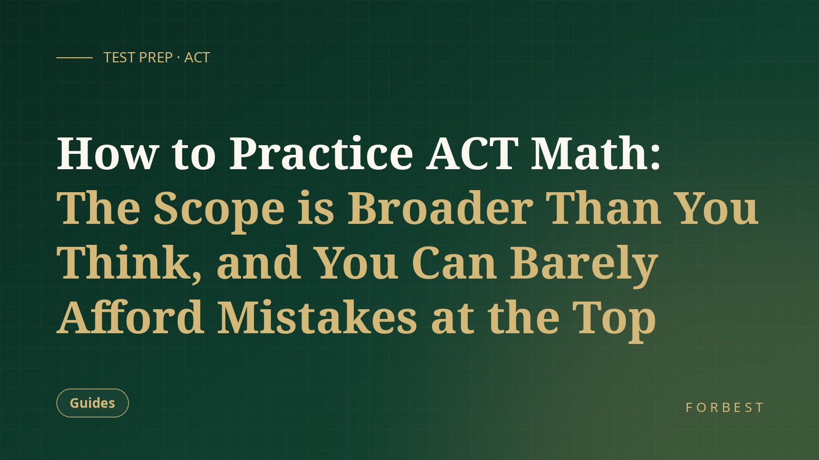 How to Practice ACT Math: The Scope is Broader Than You Think, and You Can Barely Afford Mistakes at the Top